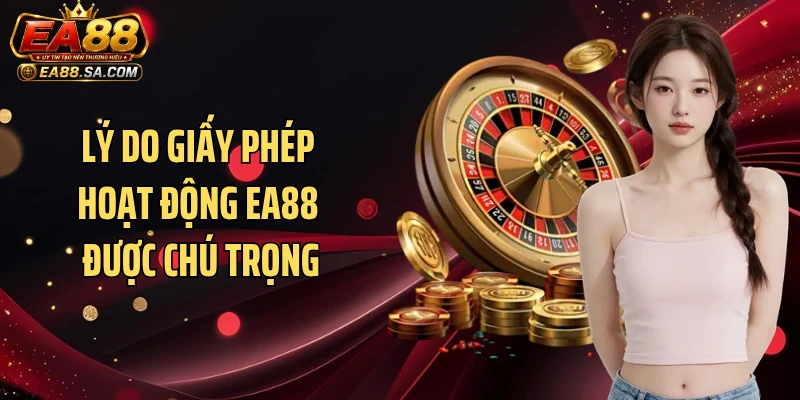 Lý do giấy phép hoạt động EA88 được chú trọng