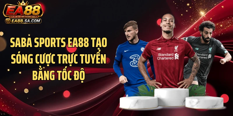 Saba Sports EA88 Tạo Sóng Cược Trực Tuyến Bằng Tốc Độ