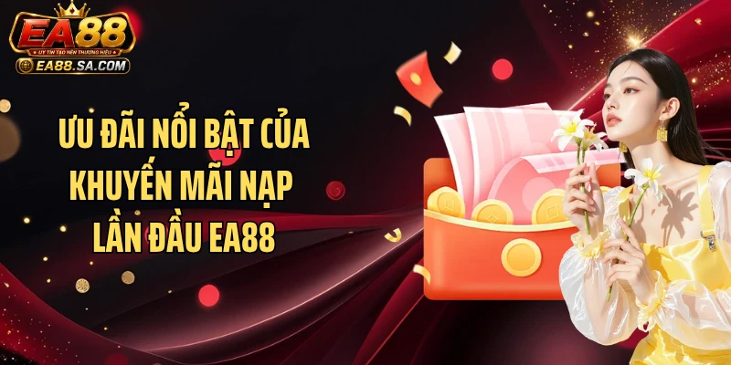 Ưu đãi nổi bật của khuyến mãi nạp lần đầu EA88