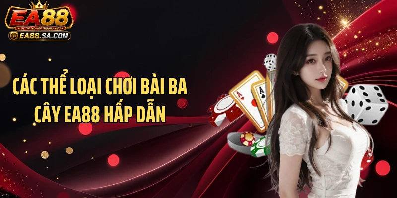 Các thể loại chơi bài Ba cây EA88 hấp dẫn