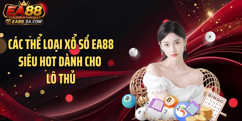 Các thể loại xổ số EA88 siêu hot dành cho lô thủ