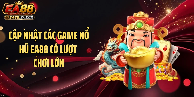 Cập nhật các game nổ hũ EA88 có lượt chơi lớn