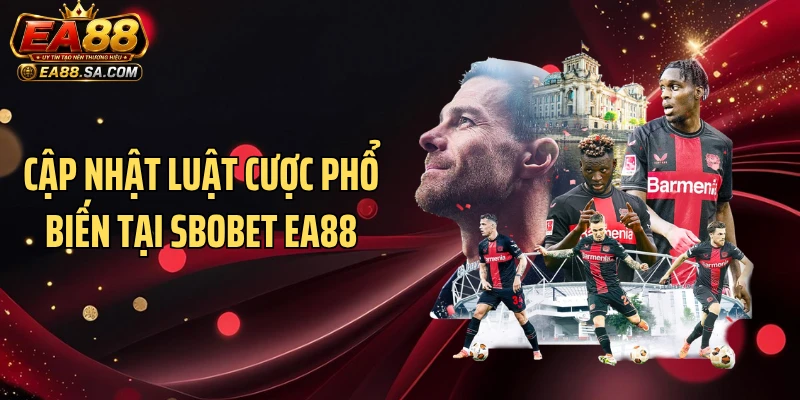 Cập nhật luật cược phổ biến tại SBOBET EA88