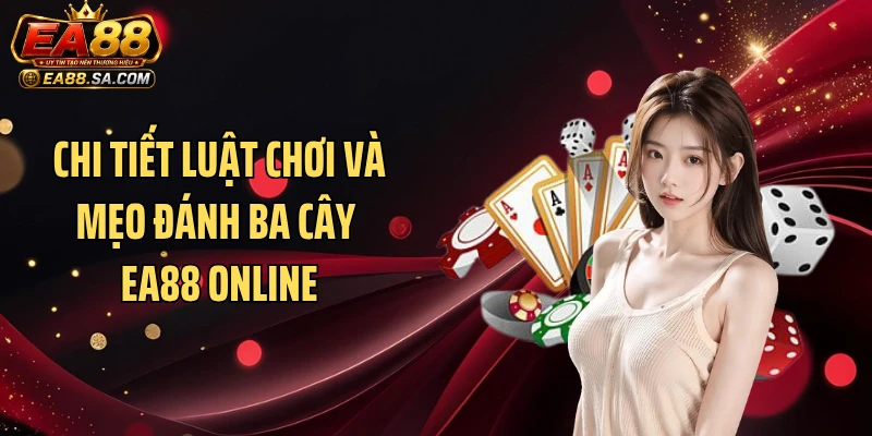 Chi tiết luật chơi và mẹo đánh Ba cây EA88 online