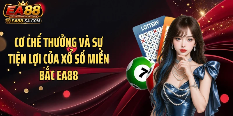 Cơ chế thưởng và sự tiện lợi của xổ số miền Bắc EA88