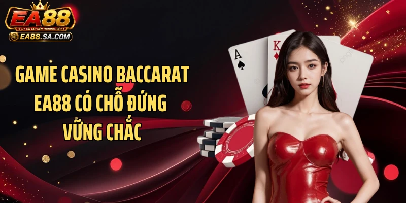 Game casino Baccarat EA88 có chỗ đứng vững chắc