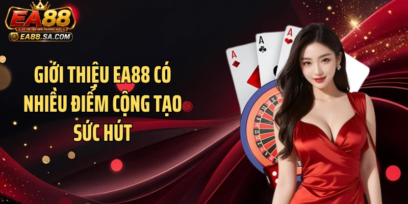Giới thiệu EA88 có nhiều điểm cộng tạo sức hút