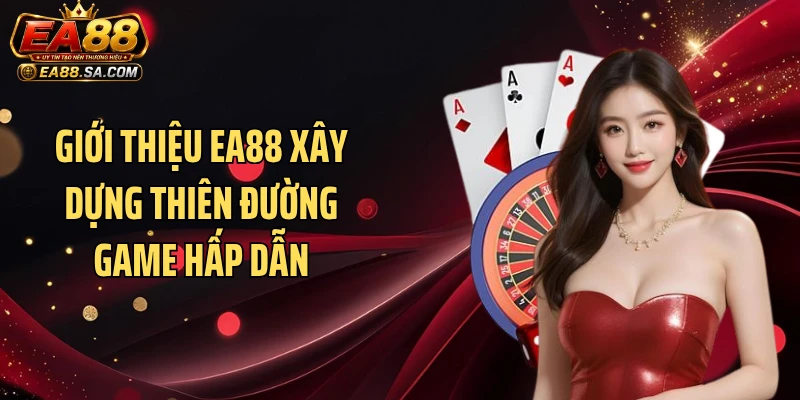 Giới thiệu EA88 xây dựng thiên đường game hấp dẫn