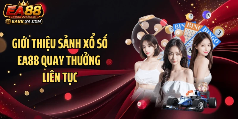 Giới thiệu sảnh xổ số EA88 quay thưởng liên tục