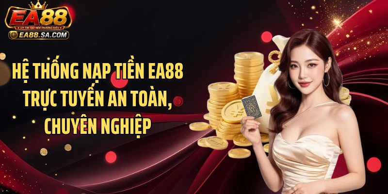 Hệ thống nạp tiền EA88 trực tuyến an toàn, chuyên nghiệp
