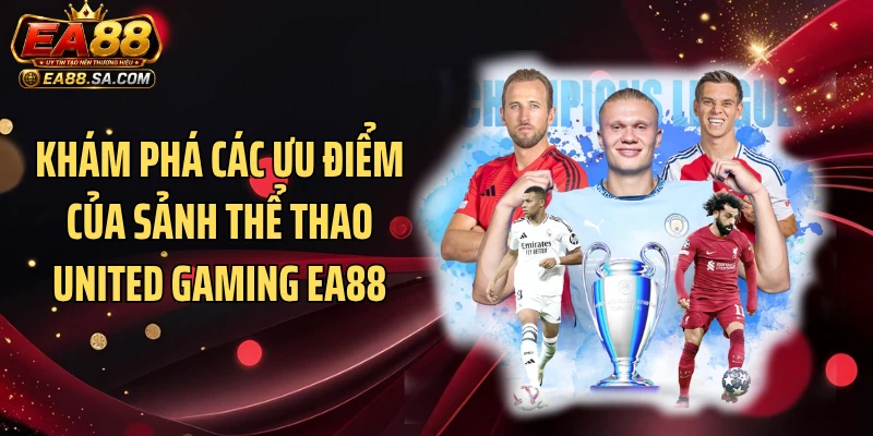 Khám phá các ưu điểm của sảnh thể thao United Gaming EA88