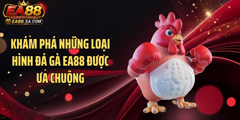 Khám phá những loại hình đá gà EA88 được ưa chuộng