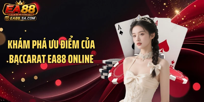 Khám phá ưu điểm của Baccarat EA88 online