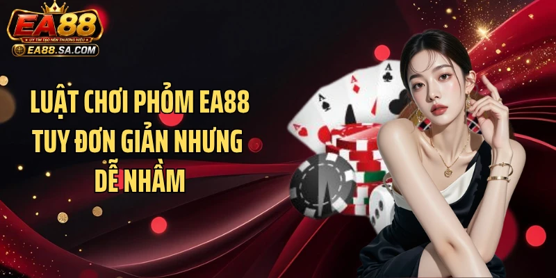 Luật chơi phỏm EA88 tuy đơn giản nhưng dễ nhầm