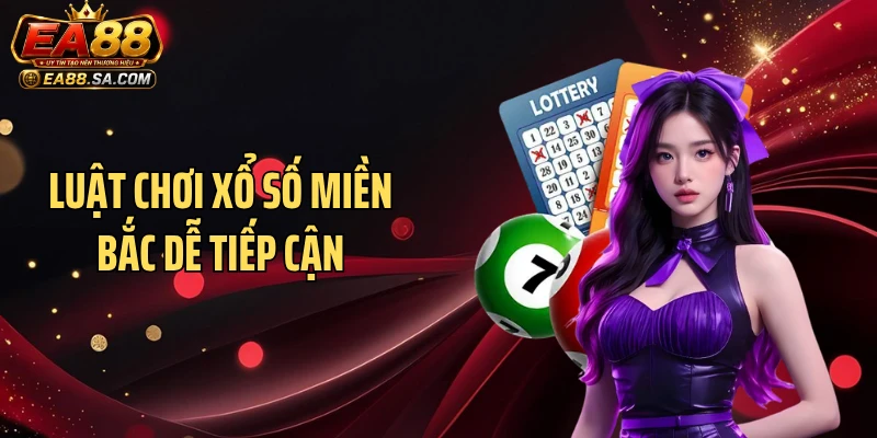 Luật chơi xổ số miền Bắc dễ tiếp cận