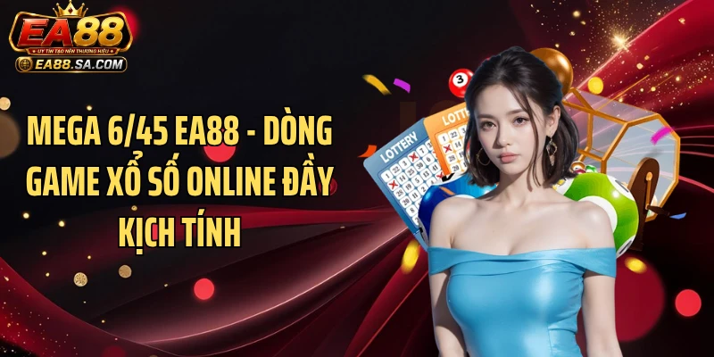 Mega 6/45 EA88 - Dòng Game Xổ Số Online Đầy Kịch Tính
