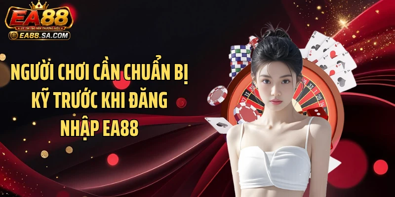 Người chơi cần chuẩn bị kỹ trước khi đăng nhập EA88