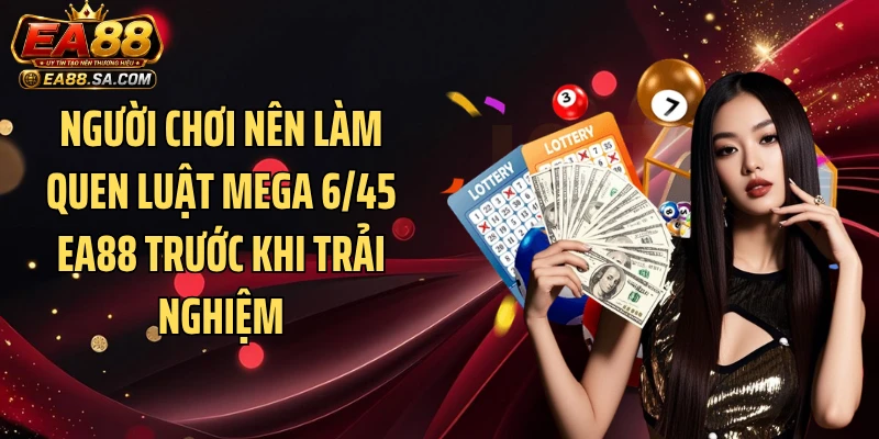 Người chơi nên làm quen luật Mega 6/45 EA88 trước khi trải nghiệm