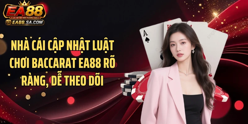 Nhà cái cập nhật luật chơi Baccarat EA88 rõ ràng, dễ theo dõi