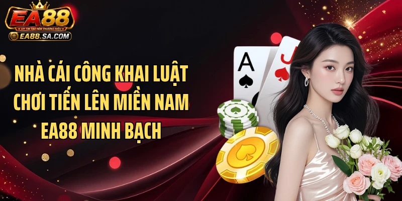 Nhà cái công khai luật chơi tiến lên miền Nam EA88 minh bạch