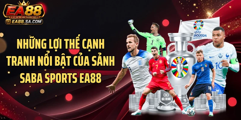 Những lợi thế cạnh tranh nổi bật của sảnh Saba Sports EA88