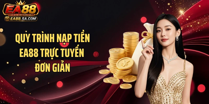 Quy trình nạp tiền EA88 trực tuyến đơn giản
