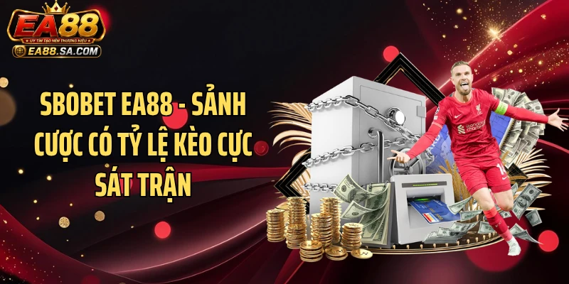 SBOBET EA88 - Sảnh Cược Có Tỷ Lệ Kèo Cực Sát Trận