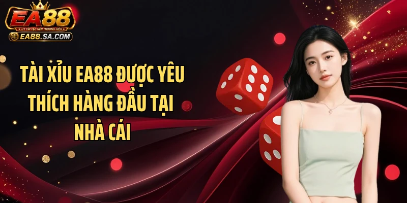 Tài xỉu EA88 được yêu thích hàng đầu tại nhà cái