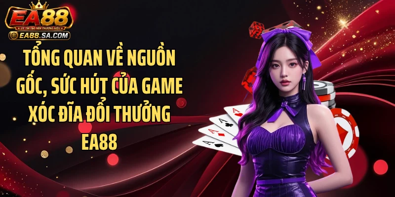 Tổng quan về nguồn gốc, sức hút của game xóc đĩa đổi thưởng EA88