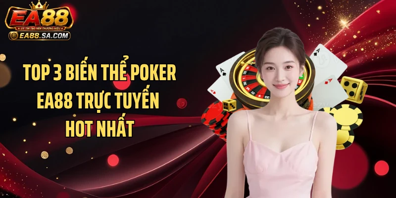 Top 3 biến thể poker EA88 trực tuyến hot nhất