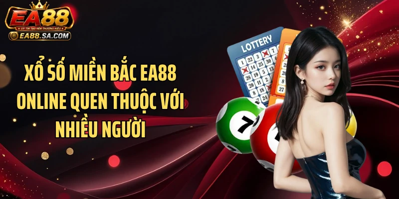Xổ số miền Bắc EA88 online quen thuộc với nhiều người