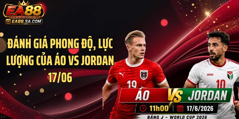 Đánh giá phong độ, lực lượng của Áo vs Jordan 17/06