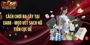 Cách Chơi Ba Cây Tại EA88 - Mẹo Vét Sạch Hũ Tiền Cực Dễ