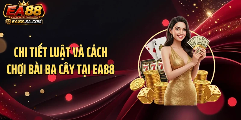 Chi tiết luật và cách chơi bài ba cây tại EA88
