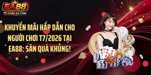 Khuyến Mãi Hấp Dẫn Cho Người Chơi T7/2026 Tại EA88: Săn Quà Khủng!