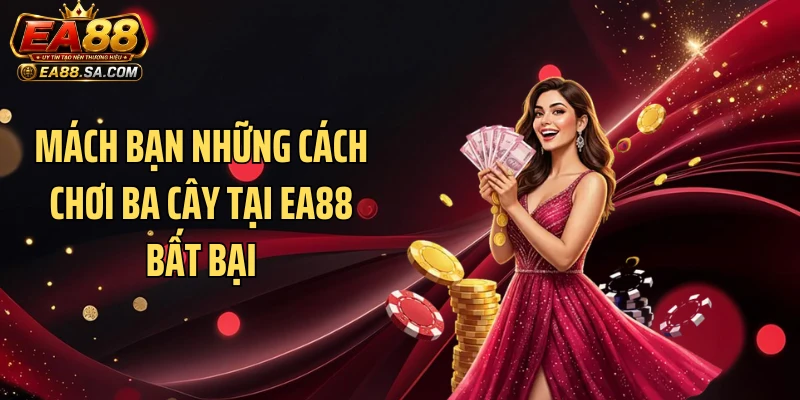 Mách bạn những cách chơi ba cây tại EA88 bất bại